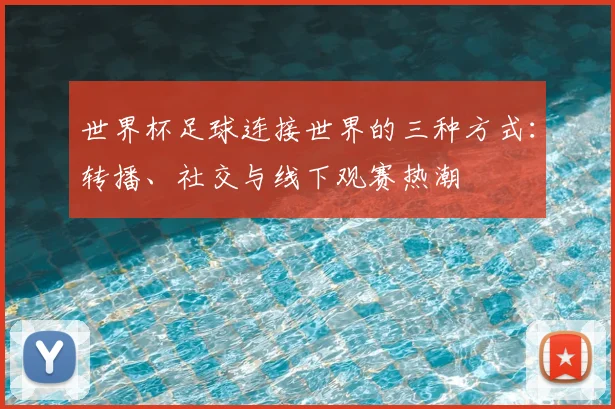 世界杯足球连接世界的三种方式：转播、社交与线下观赛热潮