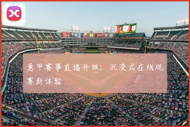 意甲赛事直播升级：沉浸式在线观赛新体验