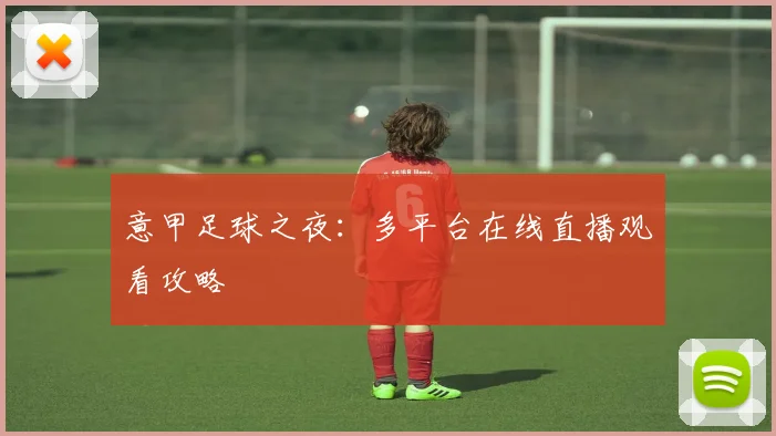 意甲足球之夜:多平台在线直播观看攻略